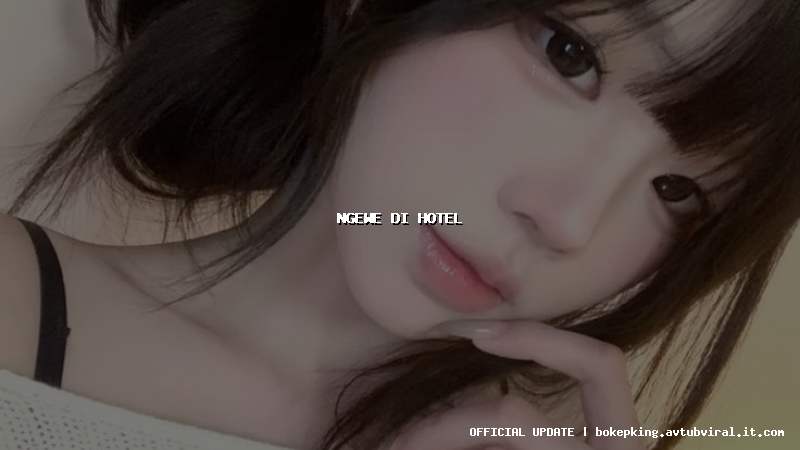 ngewe di hotel ngewe di hotel
