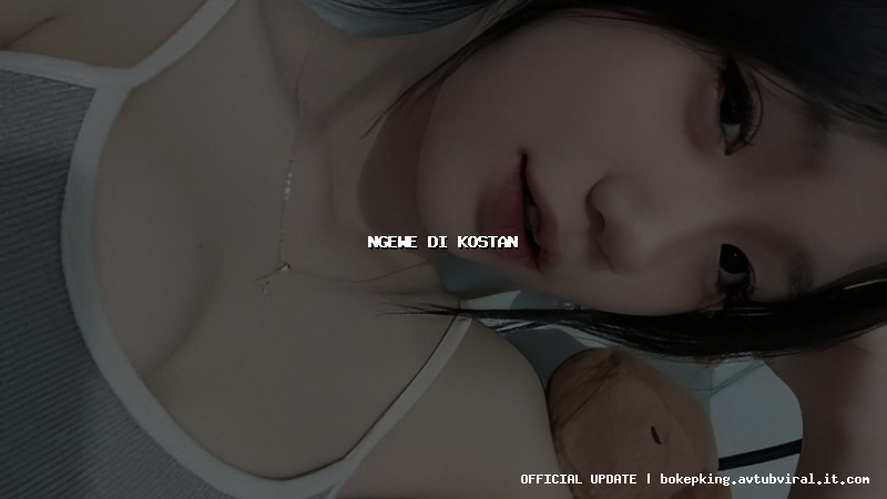 ngewe di kostan ngewe di kostan