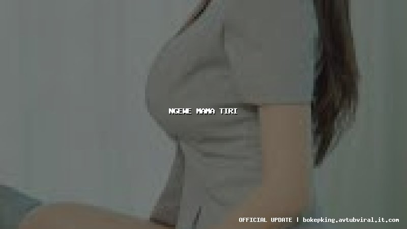 ngewe mama tiri ngewe mama tiri