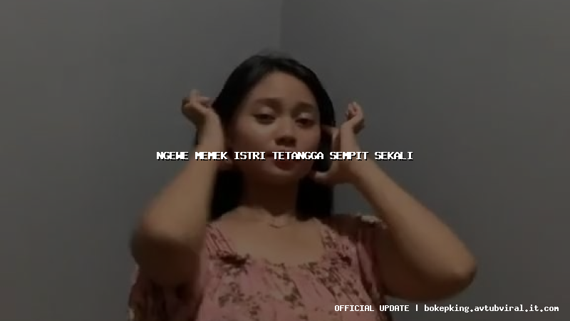 ngewe memek istri tetangga sempit sekali ngewe memek istri tetangga sempit sekali