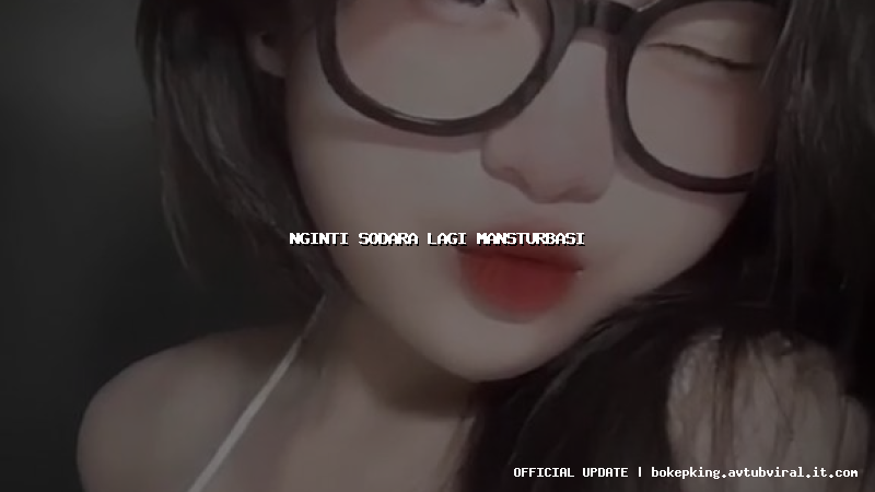 nginti sodara lagi mansturbasi
