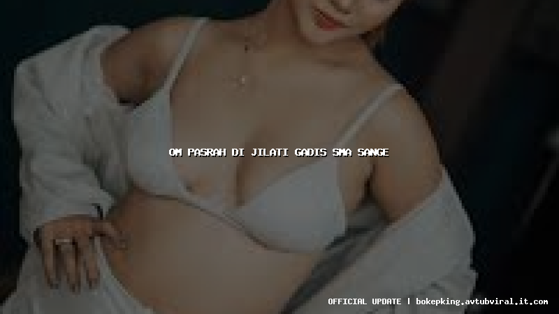 om pasrah di jilati gadis sma sange