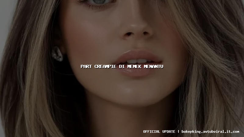 part creampie di memek menantu