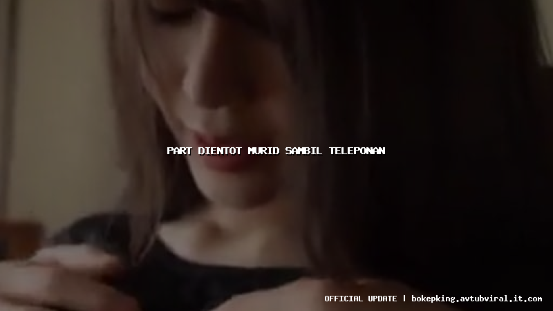 part dientot murid sambil teleponan