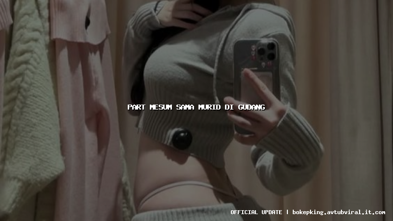 part mesum sama murid di gudang