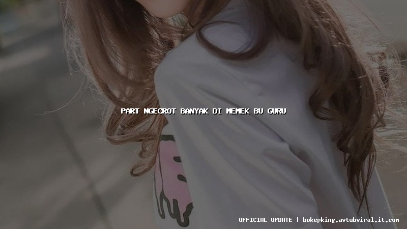 part ngecrot banyak di memek bu guru part ngecrot banyak di memek bu guru