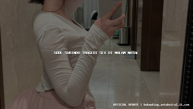 sdde subindo tragedi sex di malam natal sdde subindo tragedi sex di malam natal