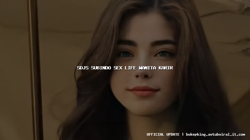 sdjs subindo sex life wanita karir sdjs subindo sex life wanita karir