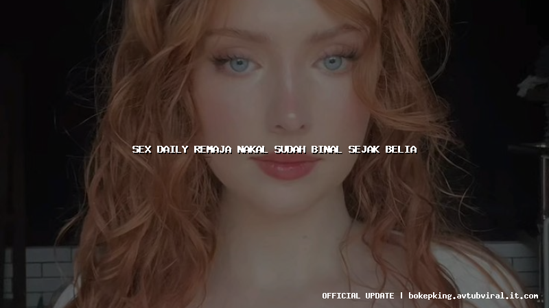 sex daily remaja nakal sudah binal sejak belia