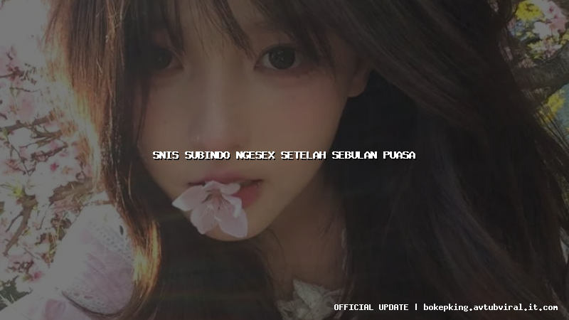 snis subindo ngesex setelah sebulan puasa