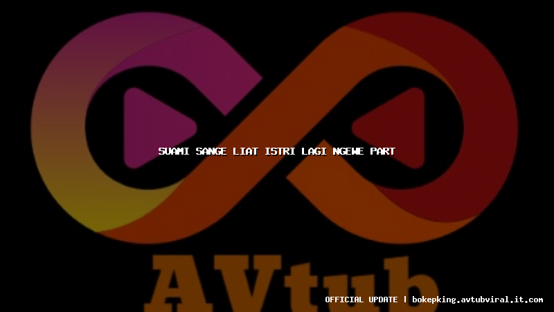 suami sange liat istri lagi ngewe part suami sange liat istri lagi ngewe part