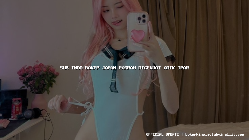 sub indo bokep japan pasrah digenjot adik ipar