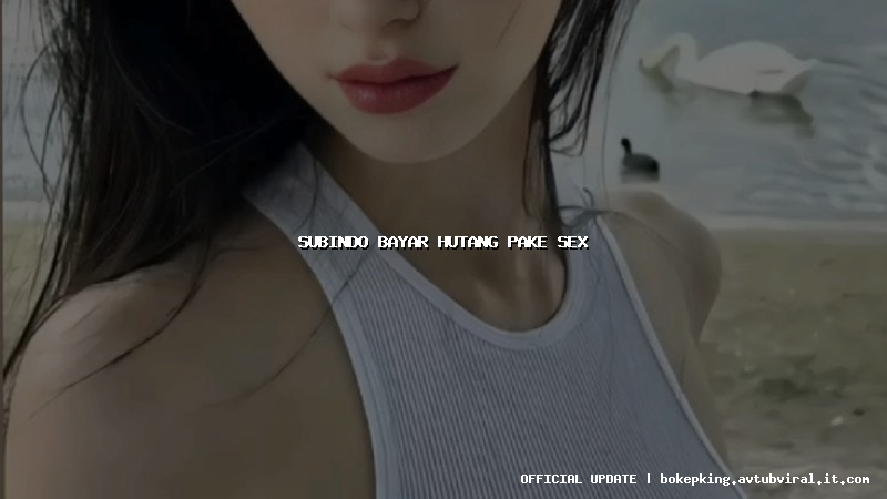 subindo bayar hutang pake sex subindo bayar hutang pake sex