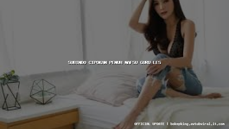 subindo cipokan penuh nafsu guru les
