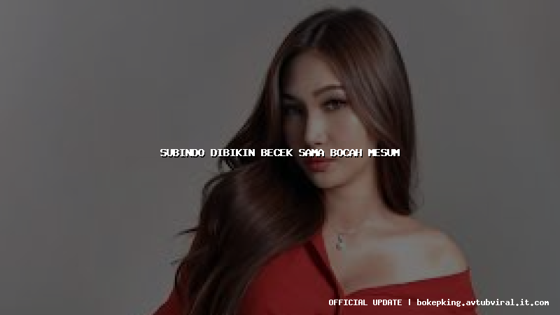 subindo dibikin becek sama bocah mesum