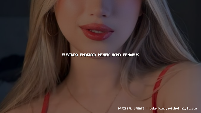 subindo enaknya memek mama pemabuk subindo enaknya memek mama pemabuk