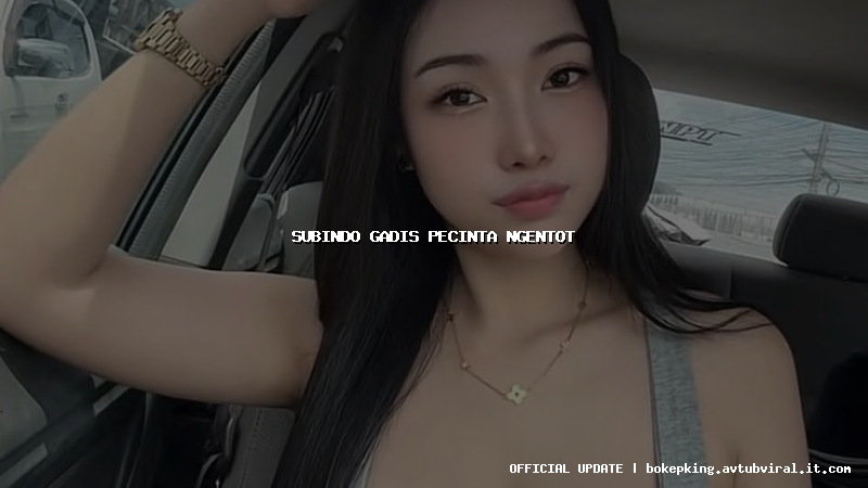 subindo gadis pecinta ngentot subindo gadis pecinta ngentot