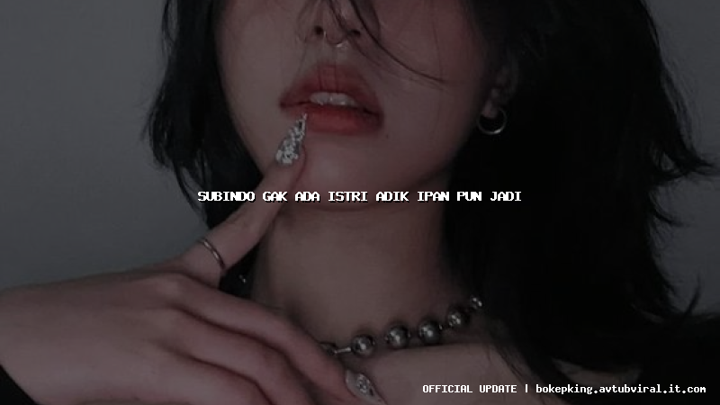 subindo gak ada istri adik ipan pun jadi subindo gak ada istri adik ipan pun jadi