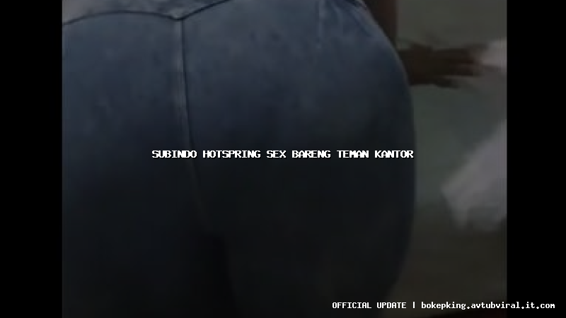 subindo hotspring sex bareng teman kantor subindo hotspring sex bareng teman kantor