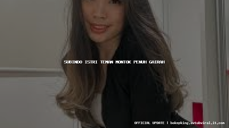 subindo istri teman montok penuh gairah subindo istri teman montok penuh gairah