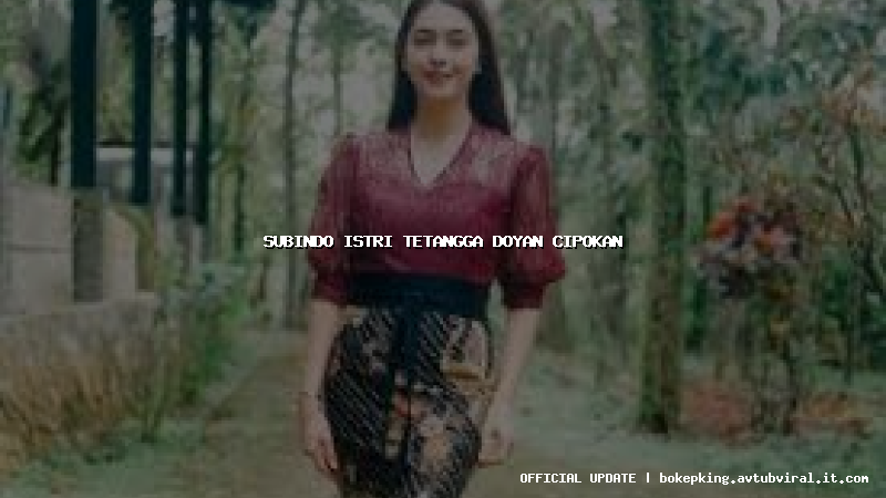 subindo istri tetangga doyan cipokan subindo istri tetangga doyan cipokan