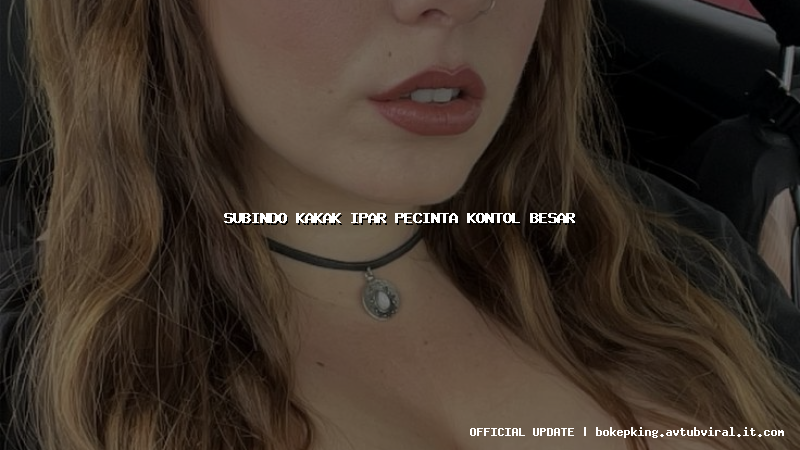 subindo kakak ipar pecinta kontol besar subindo kakak ipar pecinta kontol besar