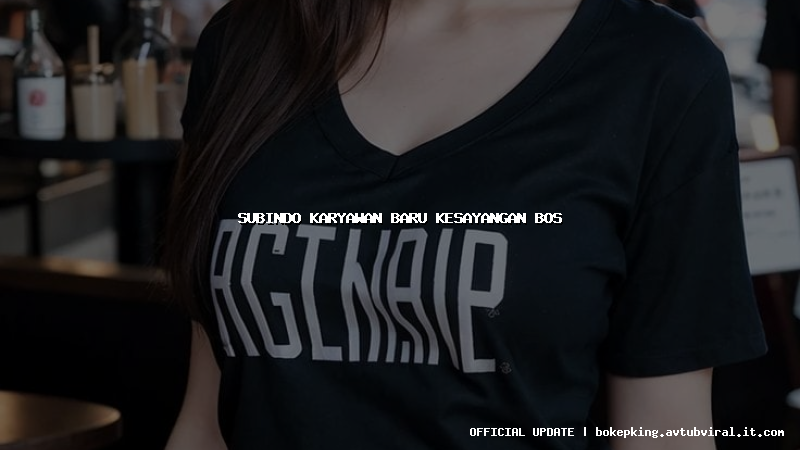 subindo karyawan baru kesayangan bos