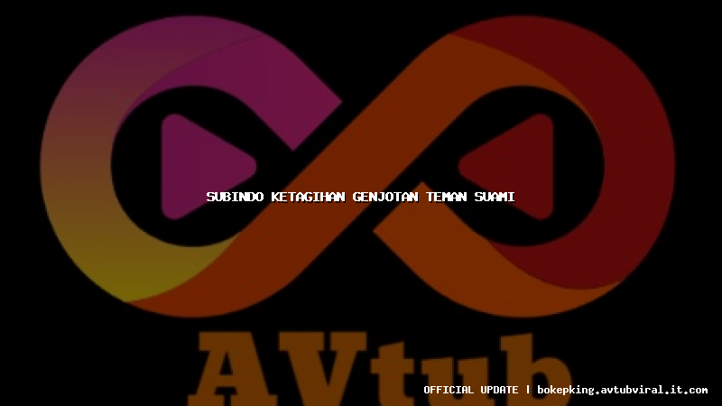 subindo ketagihan genjotan teman suami