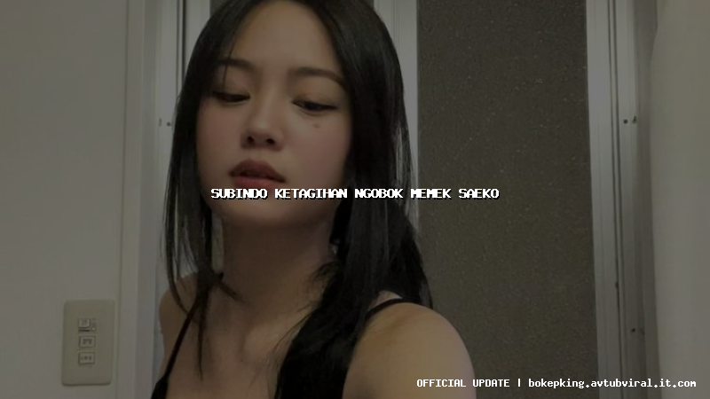 subindo ketagihan ngobok memek saeko subindo ketagihan ngobok memek saeko