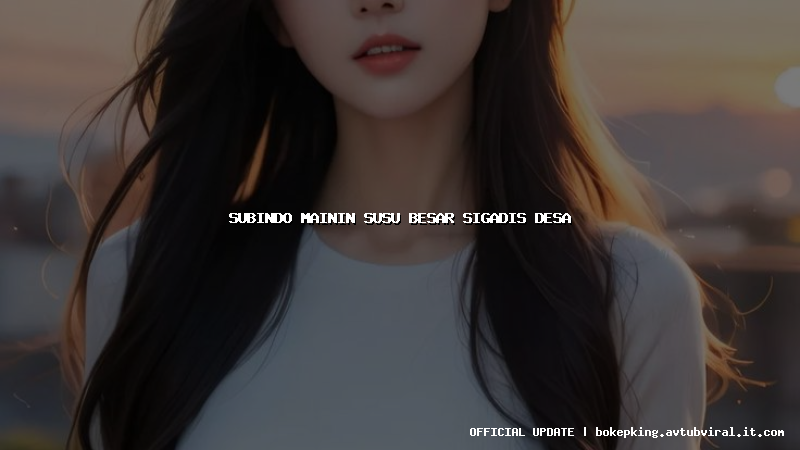 subindo mainin susu besar sigadis desa