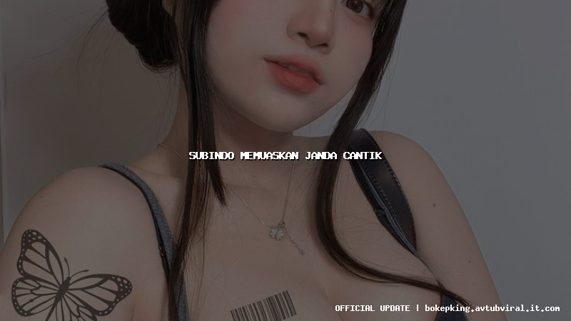 subindo memuaskan janda cantik subindo memuaskan janda cantik