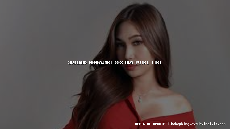 subindo mengajari sex dua putri tiri subindo mengajari sex dua putri tiri