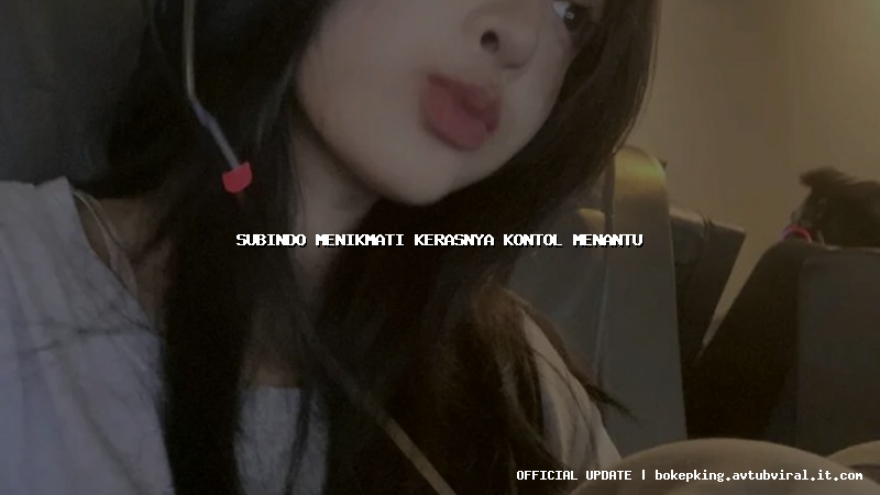 subindo menikmati kerasnya kontol menantu subindo menikmati kerasnya kontol menantu