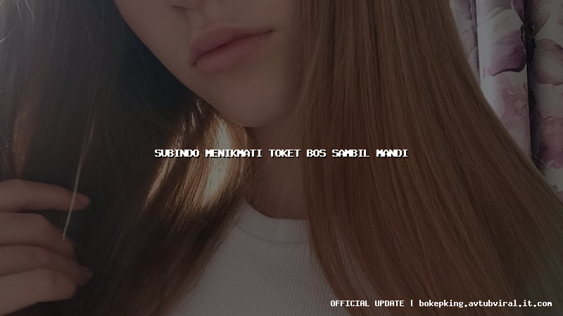 subindo menikmati toket bos sambil mandi subindo menikmati toket bos sambil mandi