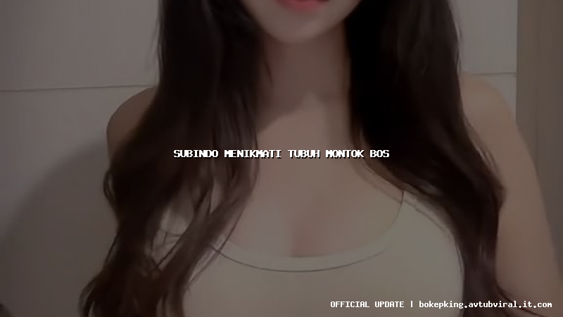 subindo menikmati tubuh montok bos subindo menikmati tubuh montok bos