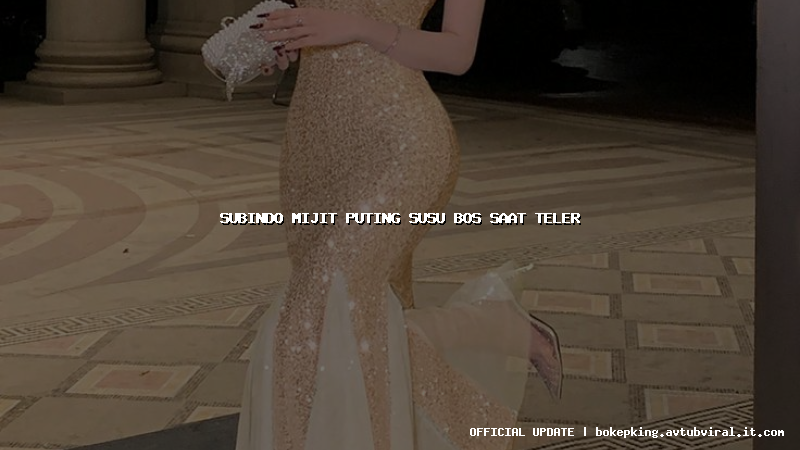 subindo mijit puting susu bos saat teler subindo mijit puting susu bos saat teler