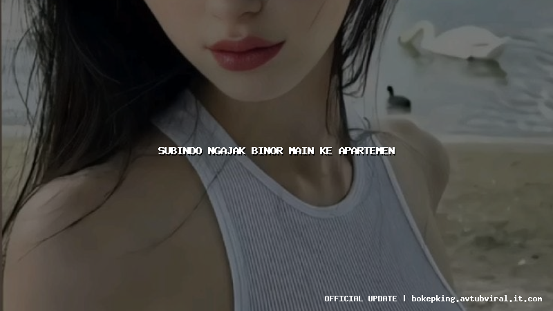 subindo ngajak binor main ke apartemen