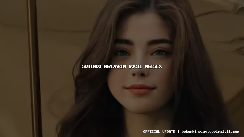 subindo ngajarin bocil ngesex subindo ngajarin bocil ngesex