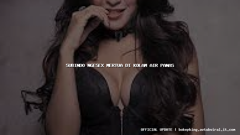 subindo ngesex mertua di kolam air panas subindo ngesex mertua di kolam air panas