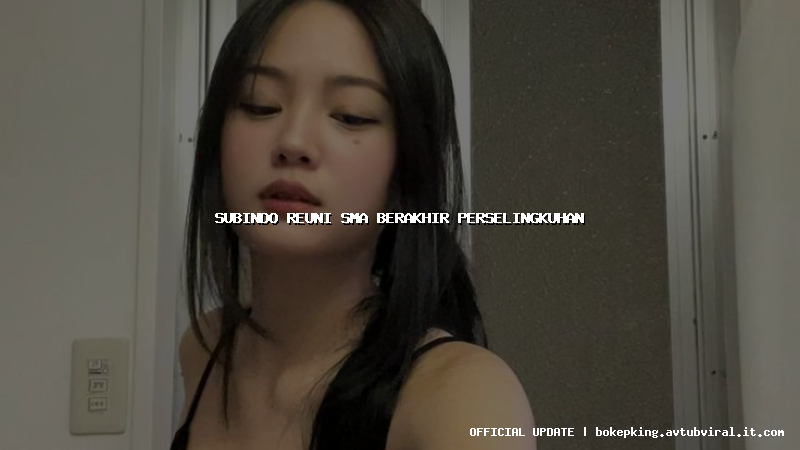 subindo reuni sma berakhir perselingkuhan