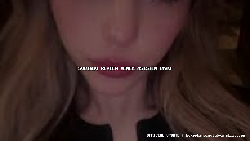 subindo review memek asisten baru