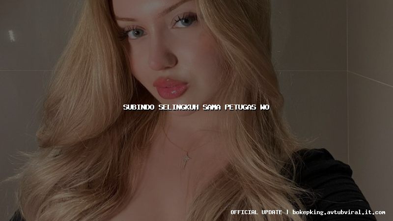 subindo selingkuh sama petugas wo