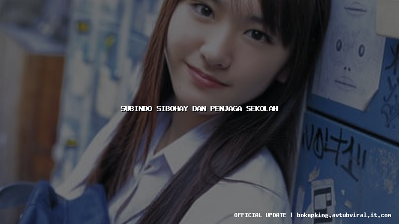 subindo sibohay dan penjaga sekolah