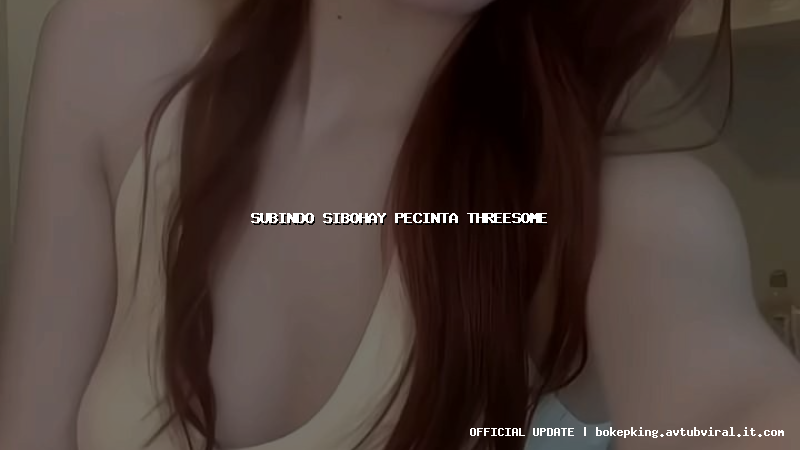 subindo sibohay pecinta threesome subindo sibohay pecinta threesome