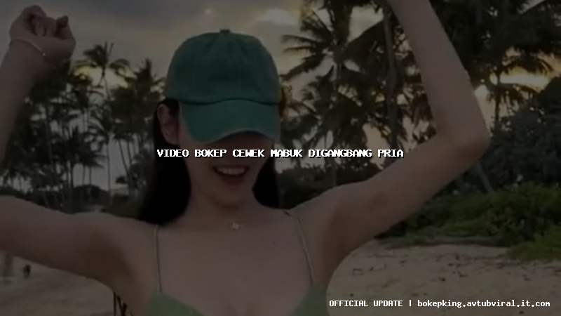 video bokep cewek mabuk digangbang pria video bokep cewek mabuk digangbang pria