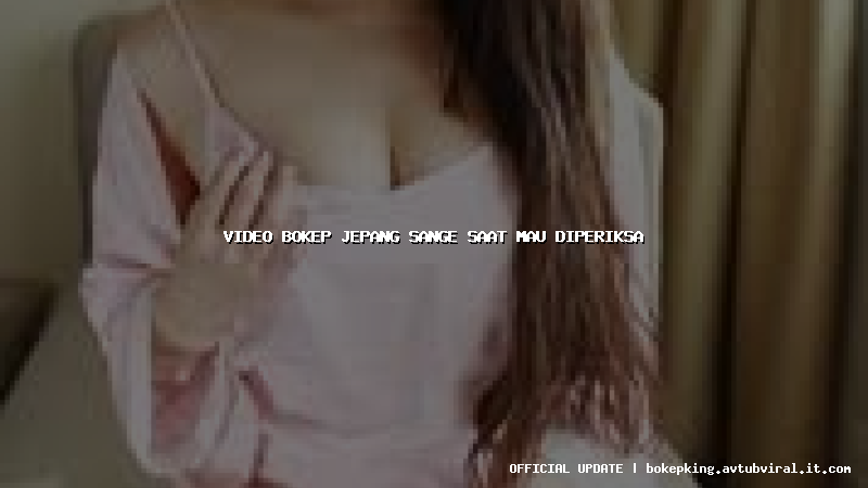 video bokep jepang sange saat mau diperiksa