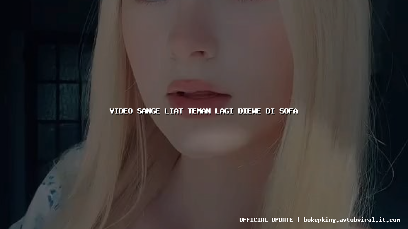 video sange liat teman lagi diewe di sofa video sange liat teman lagi diewe di sofa