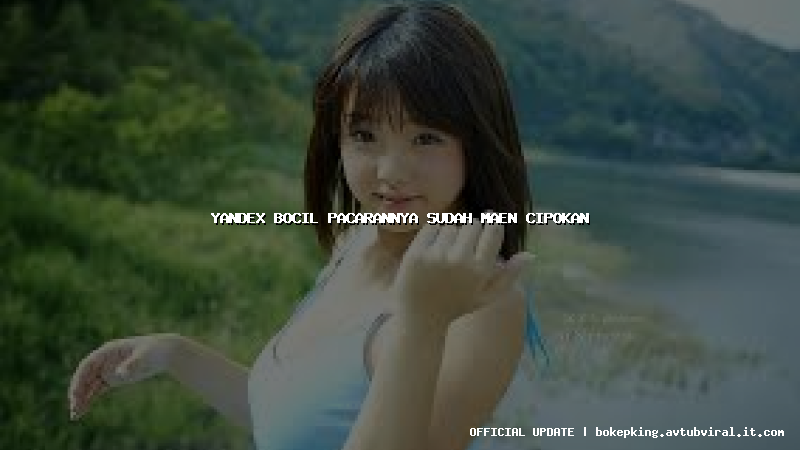 yandex bocil pacarannya sudah maen cipokan yandex bocil pacarannya sudah maen cipokan
